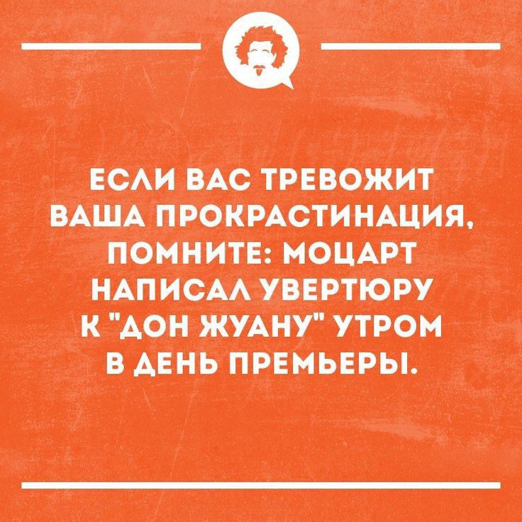 ЕСЛИ ВАС ТРЕВОЖИТ ВАША ПРОКРАСТИНАЦИЯ ПОМНИТЕ МОЦАРТ К АОН ЖУАНУ УТРОМ ВААЕНЬ ПРЕМЬЕРЫ