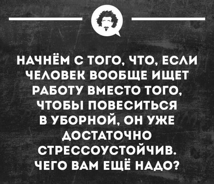 иАчнЁм с того что не ЧЕАОВЕК воовщв ищет РАБОТУ вместо того чтовы повнситься в уворной он уже АОСТАТОЧНО СТРЕССОУСТОЙЧИВ чвго ВАМ ЕЩЁ НААО томмииишп