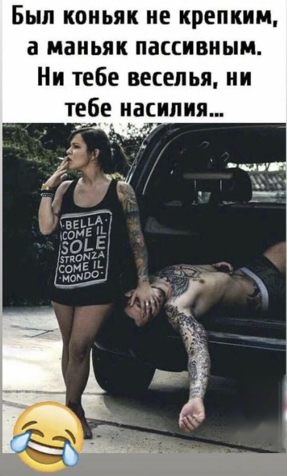 Был коньяк не крепким а маньяк пассивным Ни тебе веселья ии те6е_ Н_асипия