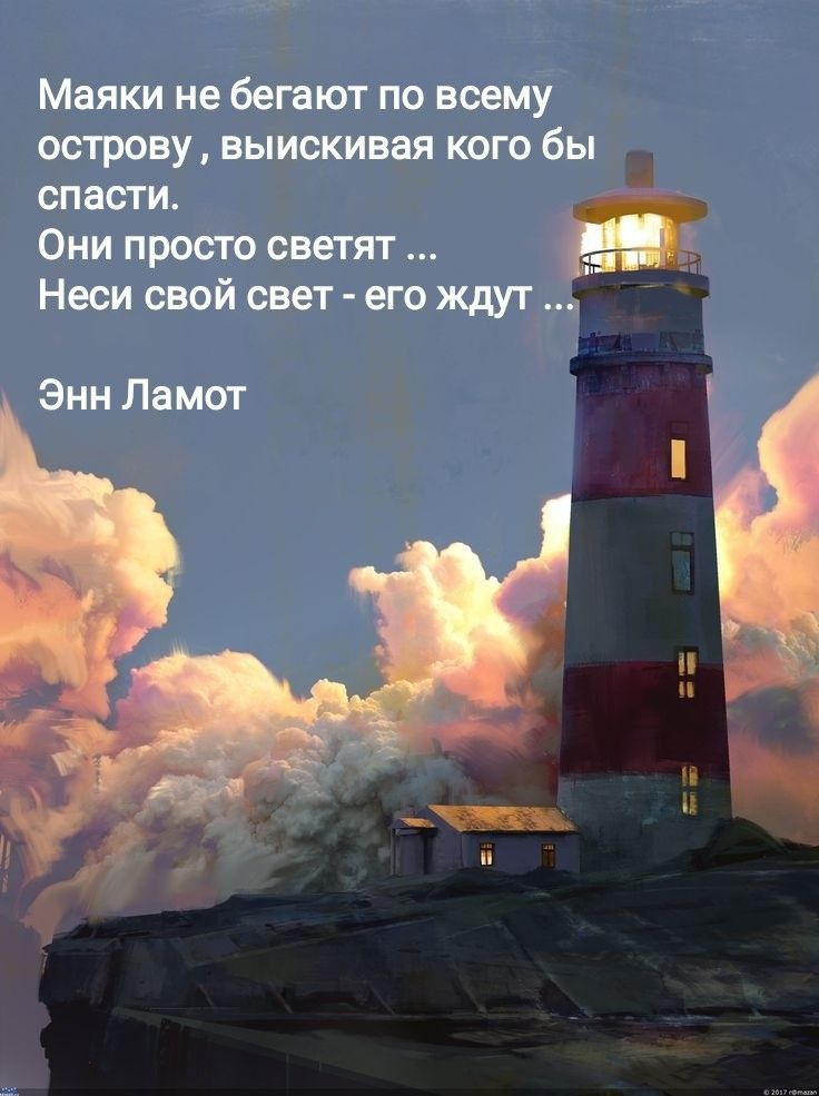 Маяки не бегают по всему острову выискивая кого бы спасти Они просто светят Неси свой свет его ждут Энн Ламот