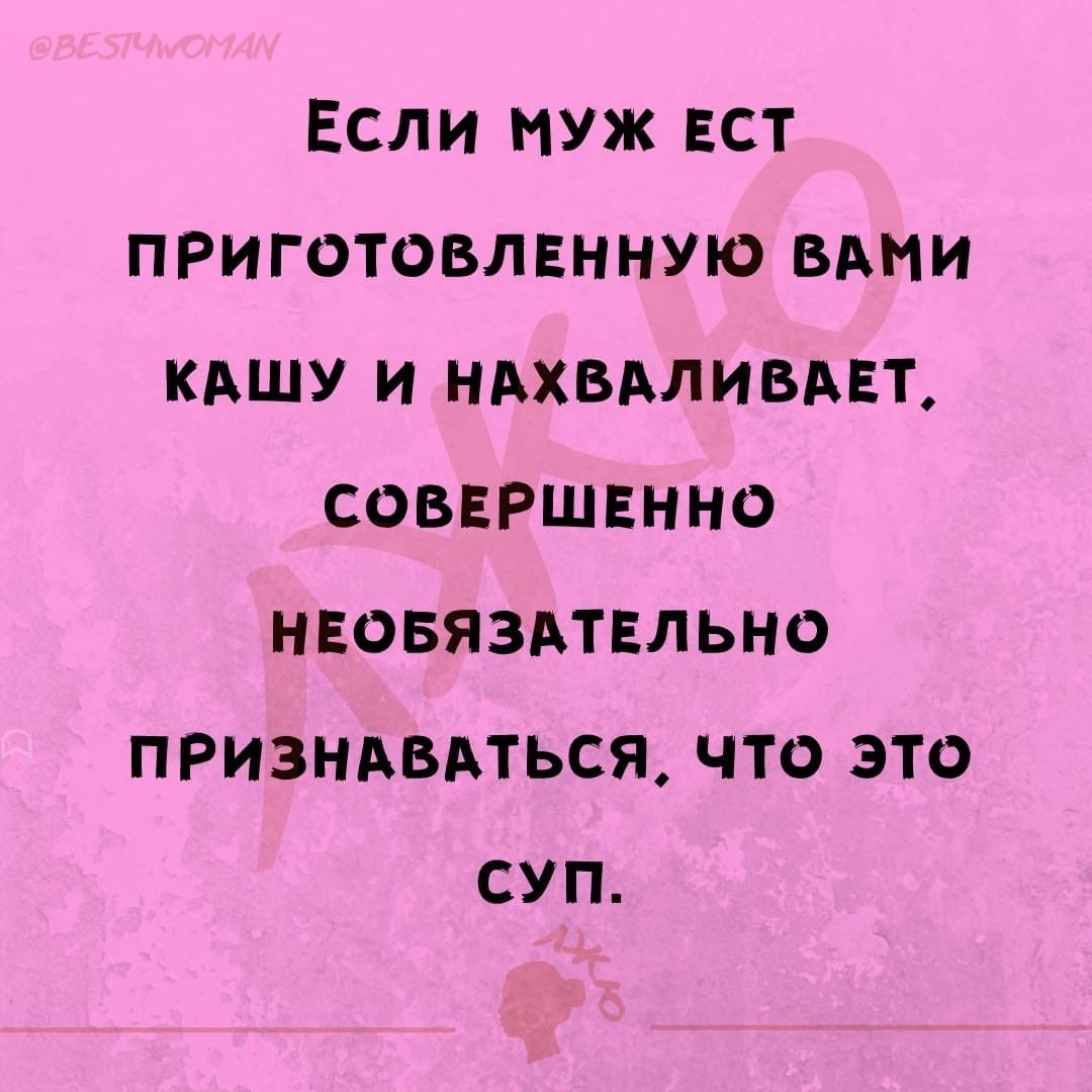 Если муж ЕСТ приготовлвнную вини кАшу и ндхвмивмт соввРшвнно нвовяздтнльно призндвдться что это суп