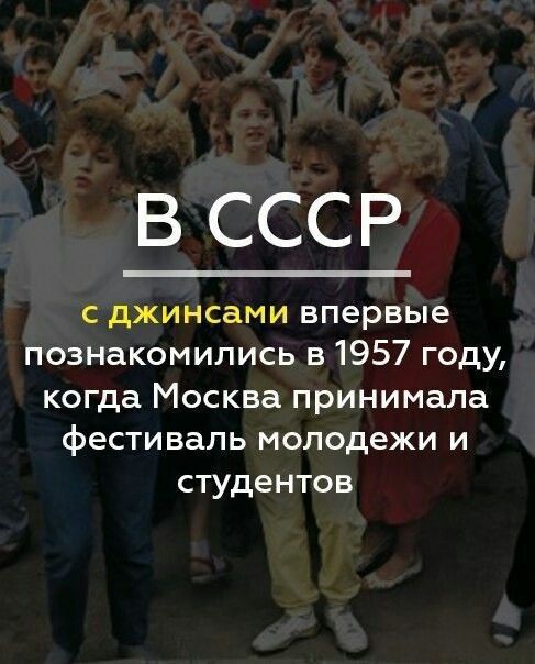 В СССР с джинсами впервые познакомились в 1957 году когда Москва принимала фестиваль молодежи и студентов