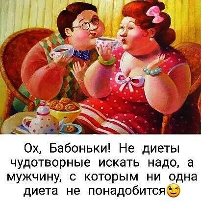 Ох Бабоньки Не диеты чудотворные искать надо а мужчину с которым ни одна диета не понадобится