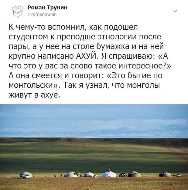 Роман труиии К чему то вспомнил как подошел студентом преподше этнологии после пары а у нее на столе бумажка и на ней крупно написано АХУЙ Я спрашиваю А что это у вас за слово такое интересное А она смеется и говорит Это бытие по МОНГОПЬСКИ ТЗК Я узнал ЧТО МОНГОПЫ живут в ахуе