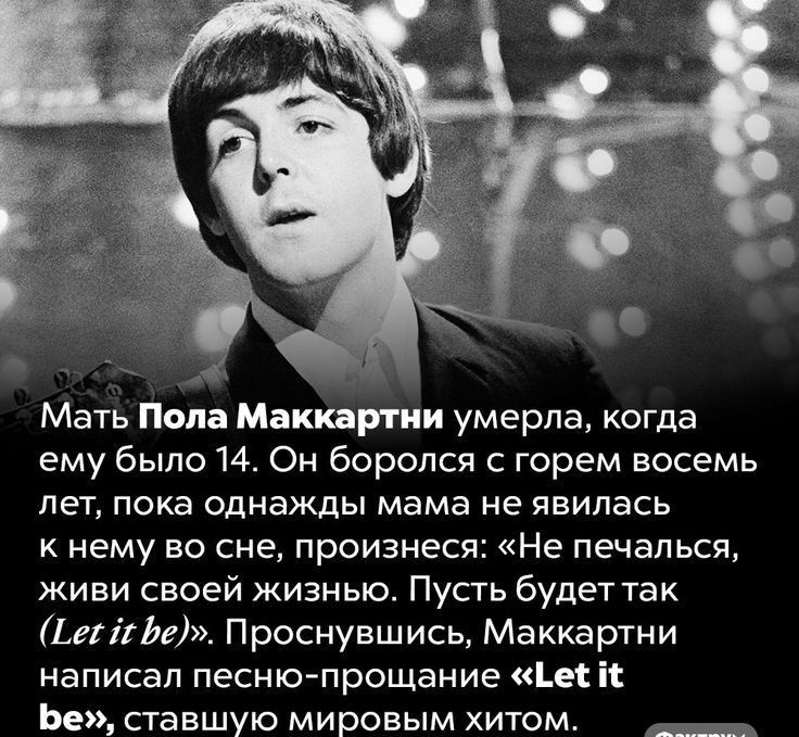 Мать Пола Маккартни умерла когда ему было 14 Он боролся с горем восемь лет покв однажды мама не явилась К нему ВО сне произнеся Не печалься живи своей жизнью Пусть будет так даны Проснувшись Маккартни написал песню прощание и іі Ье павшую мировым хитом _