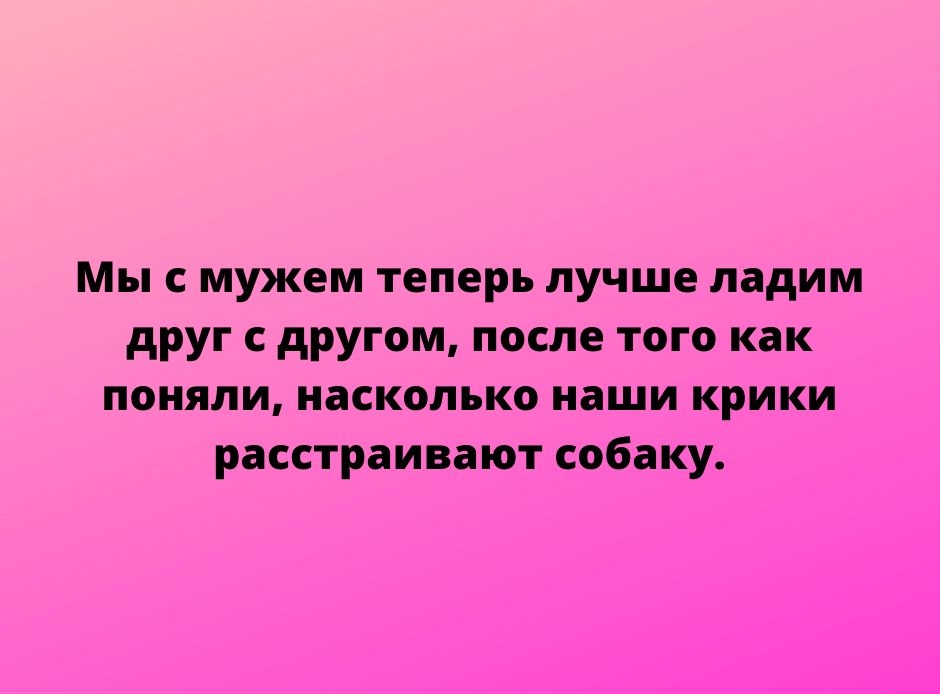 Мыс мужем теперь лучше дадим друг с другом после того как поняли НЕСКОЛЬКО наши крики расстраивают собаку ПрП651усйпосот