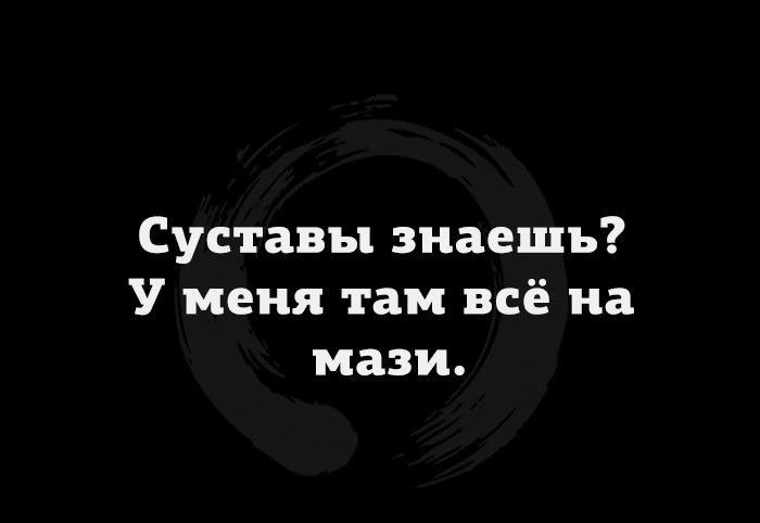 Суставы знаешь У меня там всё на мази