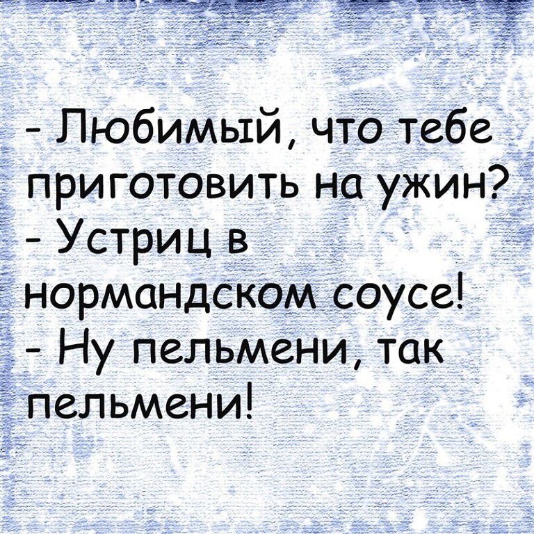 Любимый что тебе _ приготовить на ужин Устриц в нормандсКом соусе Ну пельмени так пельмени