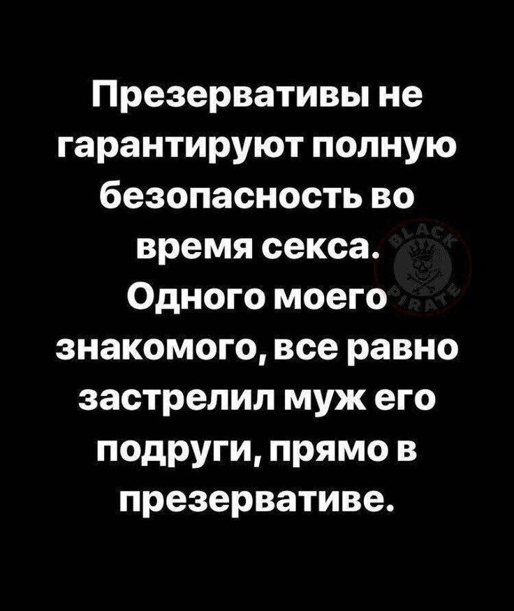 Презервативы не гарантируют полную безопасность во время секса Одного моего знакомого все равно застрелил муж его подруги прямо в презервативе