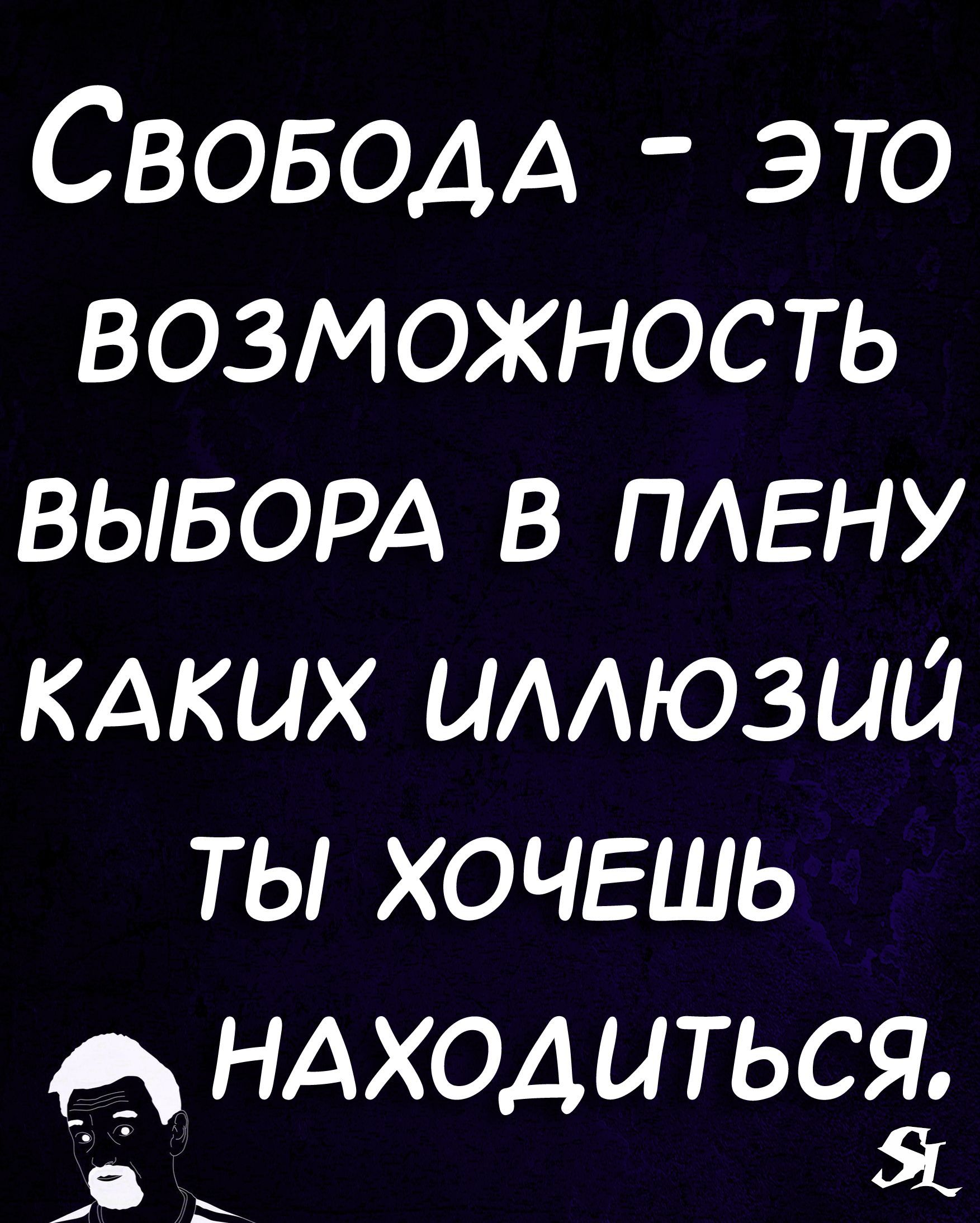 СВОБОДА это возможность ВЫБОРА в ПАЕНУ КАКЦХ иллюзии ты хочешь ндходыться ь