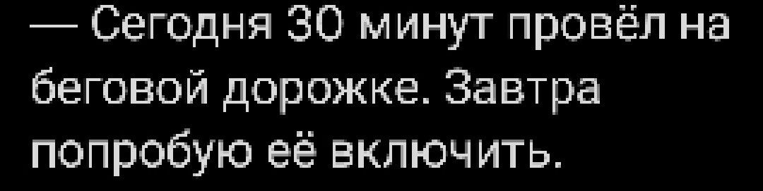 Сегодня 30 минут провёл на беговой дорожке Завтра попробую её включить
