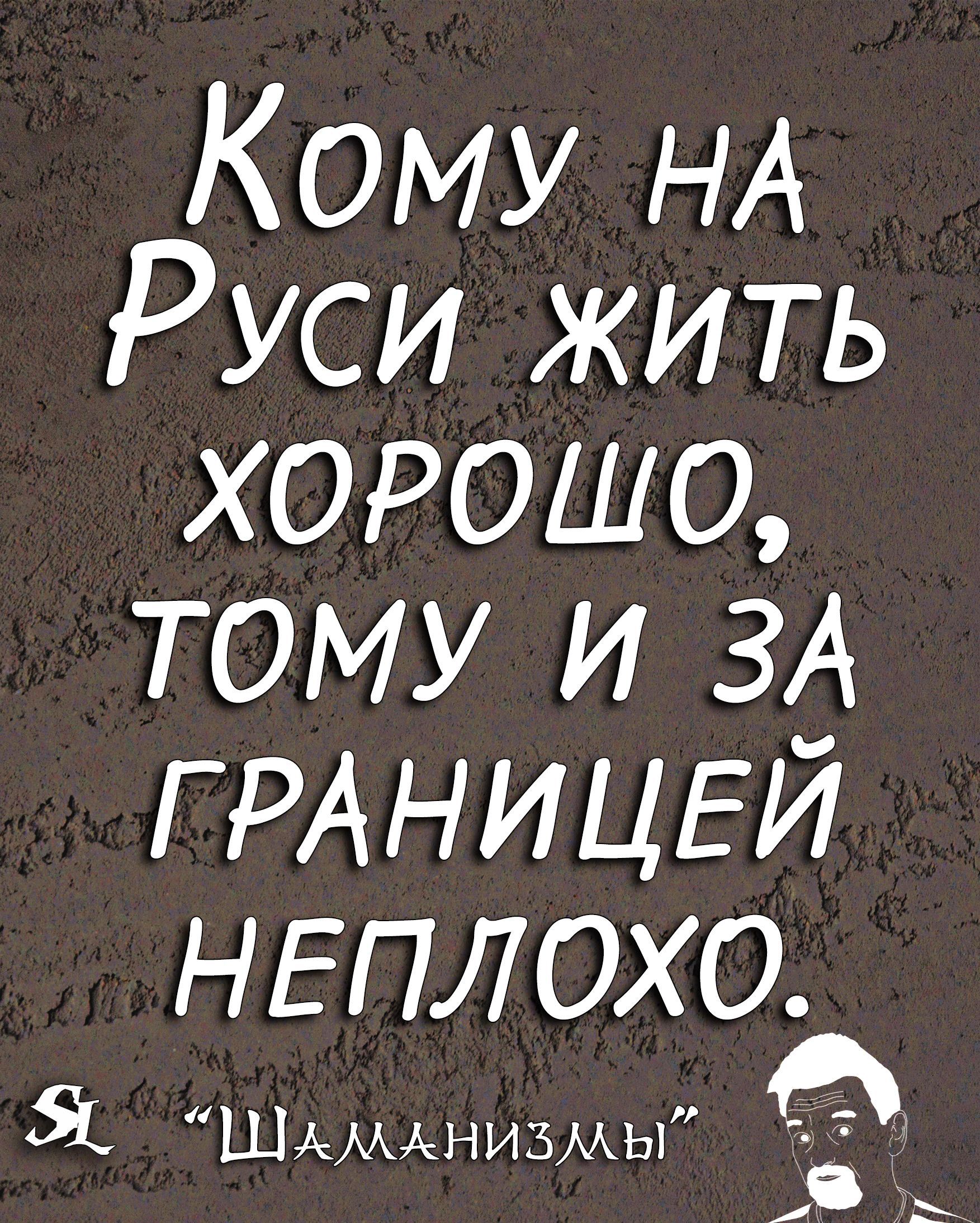 Кому НА Руси жить хорошо тому и ЗА ГРАНИЦЕЙ НЕПЛОХО и Я ШАМАНИЗМЫ