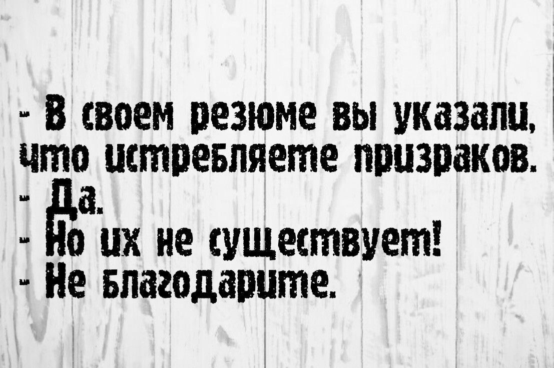 В своем резюме вы указали что истпевляете призраков а о их не существует Не впасодапите