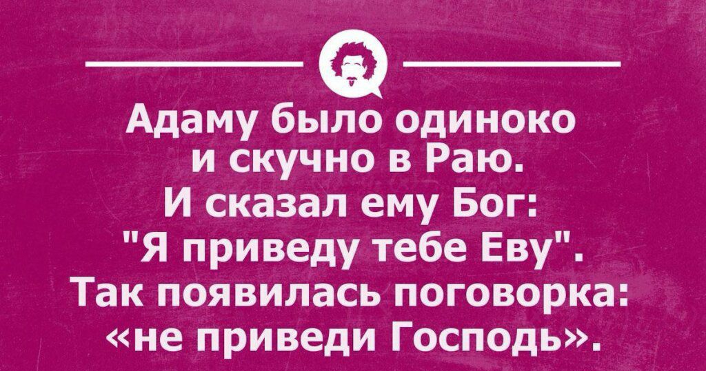 Адаму было одиноко и скучно в Раю И сказал ему Бог Я приведу тебе Еву Так появилась поговорка не приведи Господь и мамин мы мы