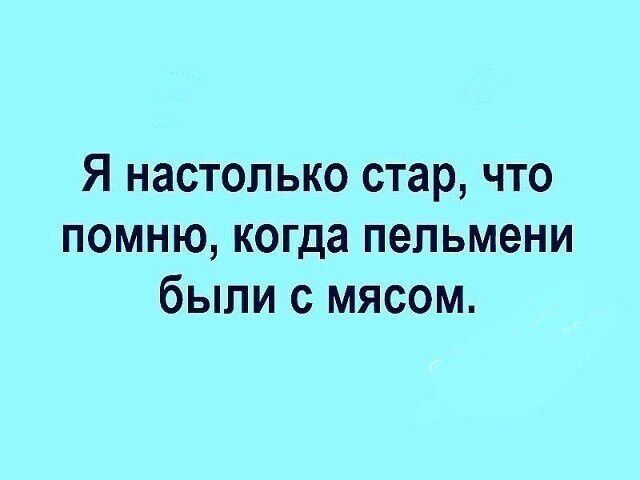 Я настолько стар что помню когда пельмени были с мясом