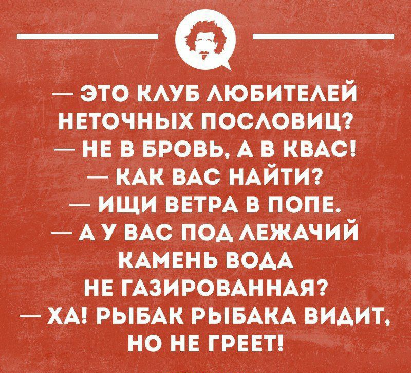 это кАув АЮБИТЕАЕЙ неточных посовицэ нв в БРОВЬ А в кие кАк ВАС НАЙТИ ищи ветм в попе А у ВАС под АЕЖАЧИЙ КАМЕНЬ ВОАА не ГАЗИРОВАННАЯ хм РЫБАК РЫБАКА видит но не греет шнчнопцн