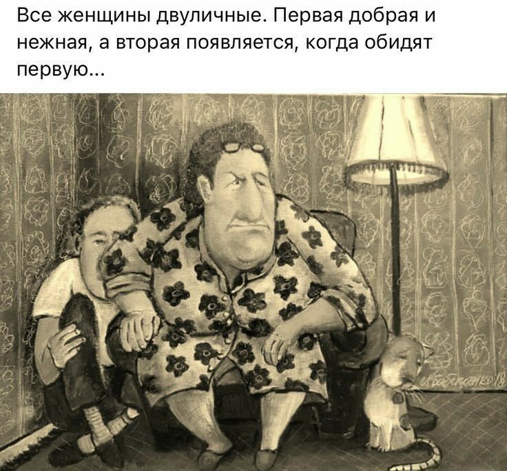 Все женщины двупичные Первая добрая и нежная а вторая появляется когда обидят первую