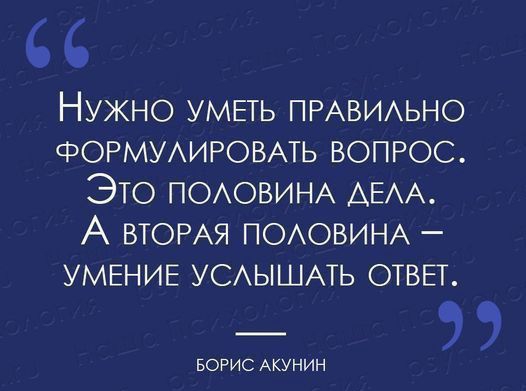 Нужно умыь ПРАВИАЬНО ФОРМУАИРОВАТЬ ВОПРОС Это ПОАОБИНА АЕАА А ВТОРАЯ ПОАОВИНА УМЕНИЕ УСАЫШАТЬ ОТВЕТ БОРИС Акунин руЬ