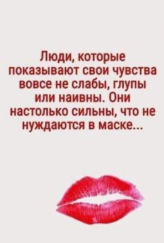 Люди которые показывают свои чувства вовсе не слабы глупы или попоны Они настолько сильны что не нуждаются в маске