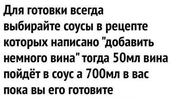 для готовки всегда выбирайте соусы в рецепте которых написано добавить немного вина тогда 50мл вина пойдёт в соус а 700мл в вас пока вы его готовите