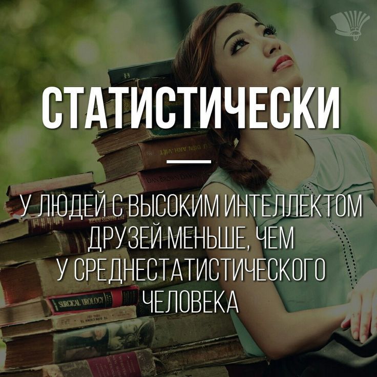 ВТАТИСТИЧЕВКИ У ЛЮДЕЙ С ВЬЮОКИМ ИНТЕЛЛЕКТОМ ДРУЗЕИ МЕНЬШЕ ЧЕМ У СРЕДНЕВТАТИСТИЧЕВКОГО ЧЕЛОВЕКА