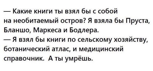 Какие книги ты взял бы с собой на необитаемый остров Я взяла бы Пруста Бланшо Маркеса и Бодлера Я взял бы книги по сельскому хозяйству ботанический атас и медицинский справочник А ты умрёшь