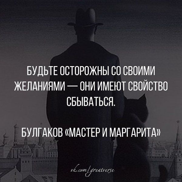 БУДЬТЕ ПСТОРОЖНЫ СО СВОИМИ ЖЕЛАНИЯМИ ОНИ ИМЕЮТ СВОЙСТВП СБЫВАТЬСЯ БУЛГАКОВ МАСТЕР И МАРГАРИТА