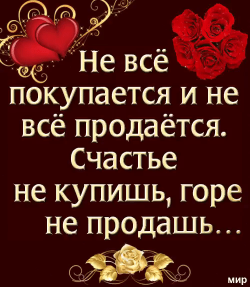 и Не всё покупается и не всё продаётся Счастье не купишь горе не продашь
