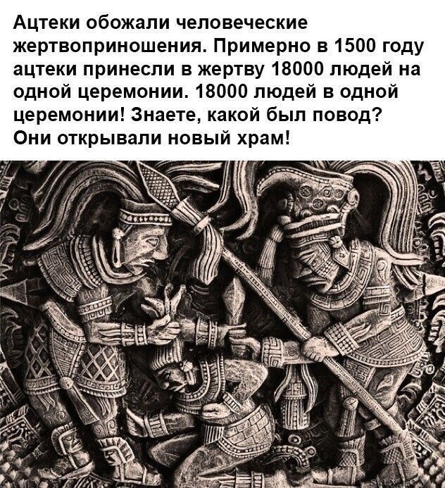 Ацтеки обожали человеческие жертвоприношения Примерно в 1500 году ацтеки принесли в жертву 18000 людей на одной церемонии 18000 людей в одной церемонии Знаете какой был повод Они открывали новый храм