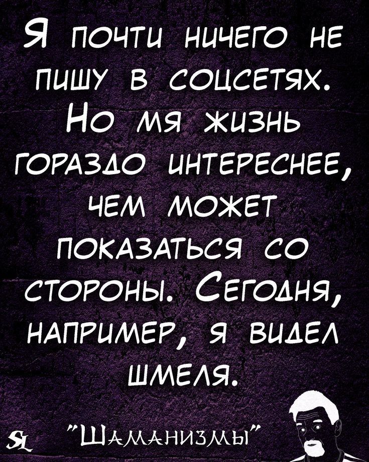 Я почти ничего не пишу в соцсгтях Но мя жизнь ГОРАЗДО интереснее чем может ПОКАЗАТЬСЯ со СТОРОНЫ Сегодня НАПРИМЕР я видел шмеля Я ШАМАНИЗМЬ1 ь