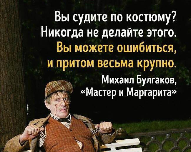 Вы судите по костюму Никогда не делайте этого Вы можете ошибиться и притом весьма крупно Михаил Булгаков Мастер и Маргарита