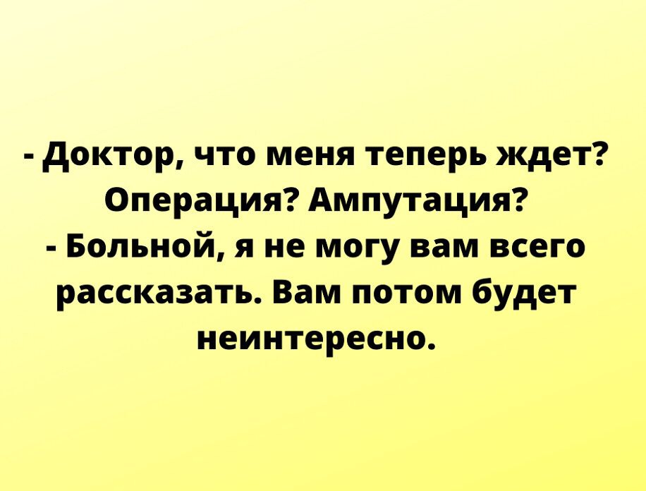 доктор что меня теперь ждет Операция Ампутация Больной я не могу вам всего рассказать Вам потом будет неинтересно Ппрпе5усПпосот