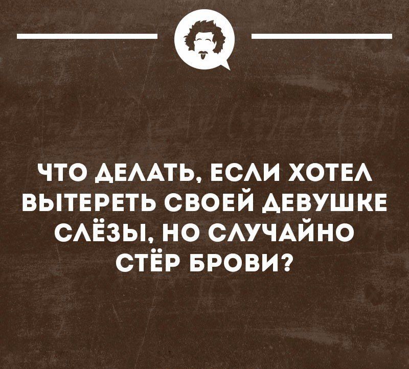 _Ф что АЕААТЬ ЕСАИ ХОТЕА вытереть своей девушке САЁЗЫ но САУЧАЙНО стёр БРОВИ мицноинн