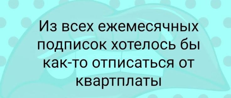 Из всех ежемесячных подписок хотелось бы как то отписаться от квартплаты картинки