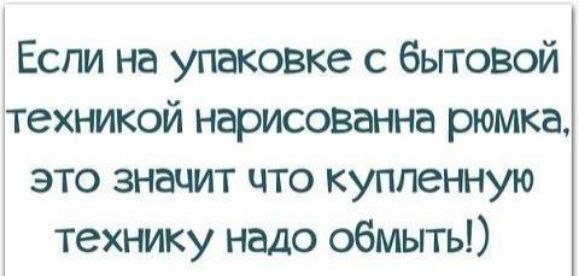 Если на упаковке с бытовой техникой нарисованна рюмка это значит что купленную технику надо обмыть