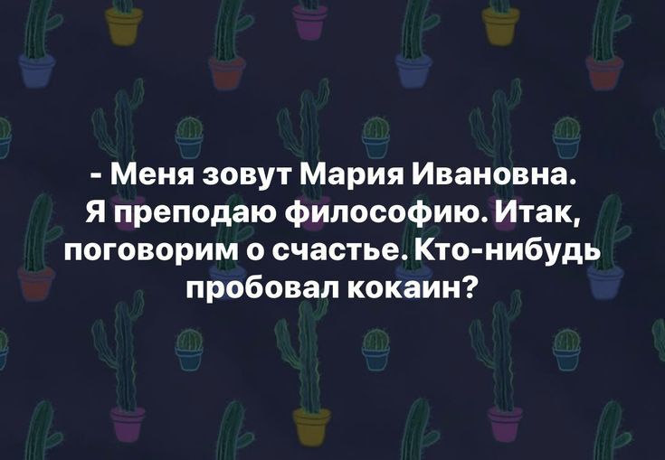 Меня зовут Мария Ивановна я преподаю философию Итак поговорим о счастье Кто нибудь пробовал кокаин