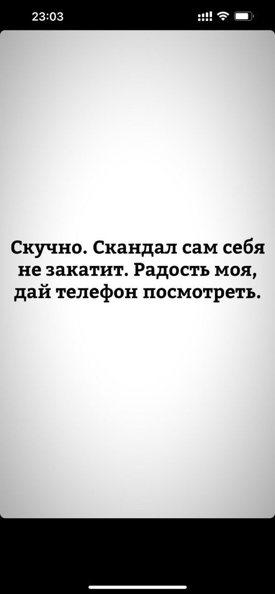 Скучно Скандал сам себя не закатит Радость моя дай телефон посмотреть