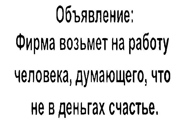 Объявление Фирма возьмет на работу человека ДУМдЮЩЕГО ЧТО НЕ В деньгах счастье