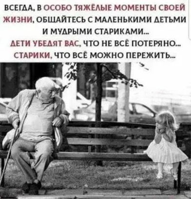 ВСЕГДА В ОСОБО ТЯЖЕАЫЕ МОМЕНТЫ СВОЕЙ ЖИЗНИ ОБШАИТЕСЬ С МААЕНЬКИМИ АЕТЬМИ И МУАРЫМИ СТАРИКАМИ_ АПИ УБЕАЯТ ВАС ЧТО НЕ ВСЁ ПОТЕРЯНО СТАРИ КИ ЧТО ВСЕ МОЖНО ПЕРЕЖИТЬ
