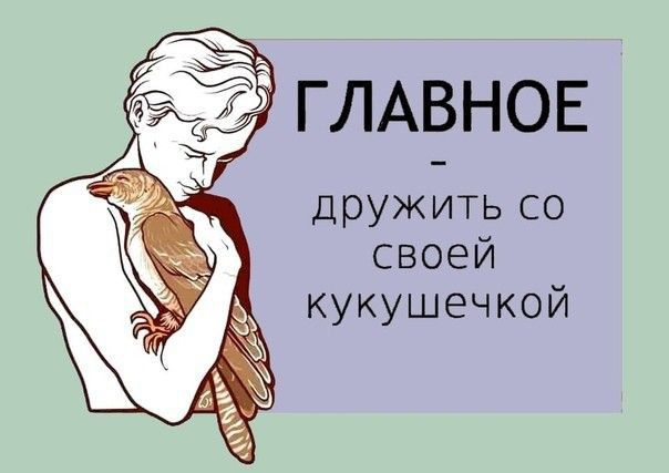 _ ГЛАВНОЕ дружить со своей кукушечкой