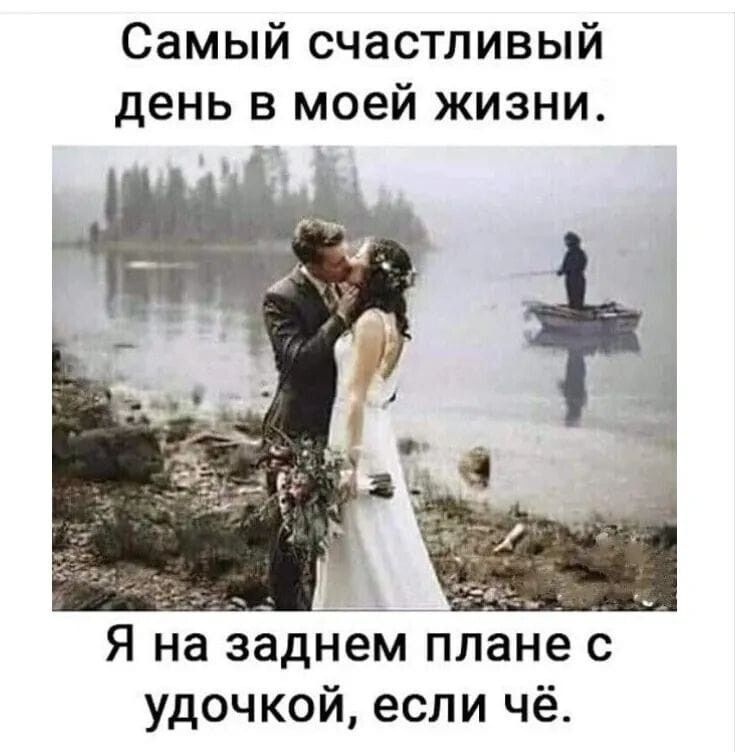 Самый счастливый день в моей жизни Я на зашёл плане с удочкой если чё