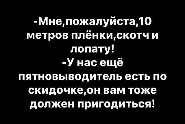 Мнепожалуйста10 метров плёнкискотч и лопату У нас ещё пятиовыводитель есть по скидочкедн вам тоже должен пригодиться