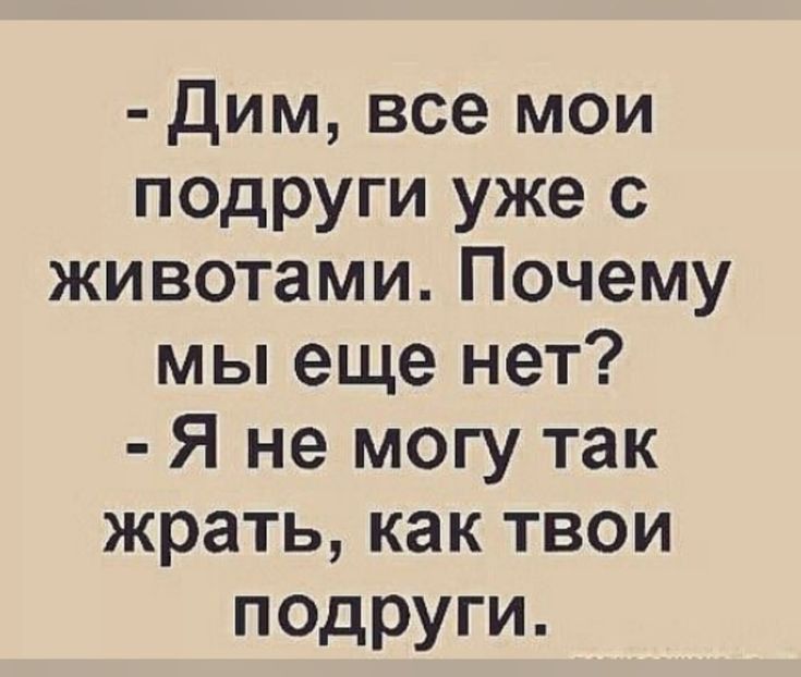 дим все мои подруги уже с животами Почему мы еще нет Я не могу так жрать как твои подруги