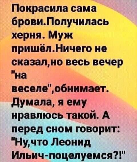Покрасипа сама бровиЛопучипась херня Муж пришёпНичего не сказал весь вечер на веселеобиимает думала я ему нравлюсь такой А перед СЕО ГОВОРИТ