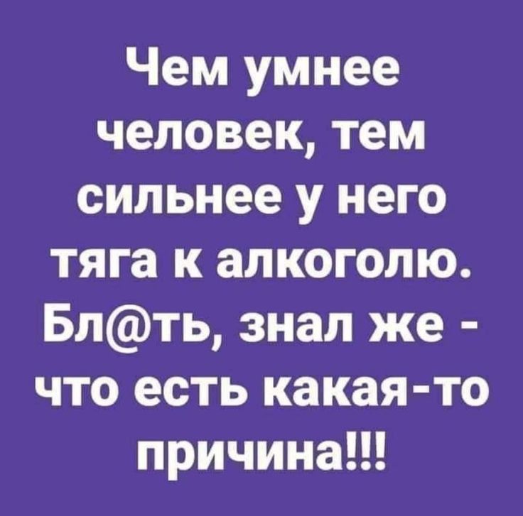 Чем умнее человек тем сильнее у него тяга к алкоголю Блть знал же что есть какая то причина