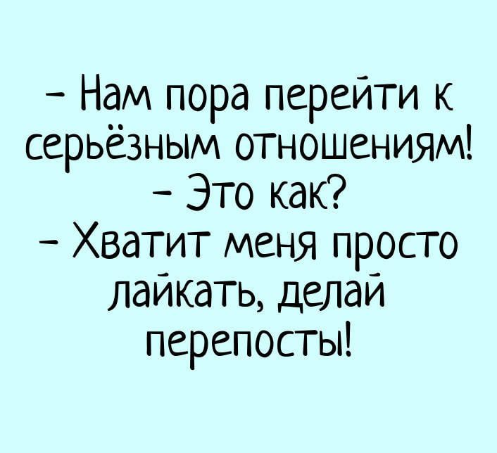 Нам пора перейти к серьёзным отношениям Это как Хватит меня просто лаикать делаи перепосты