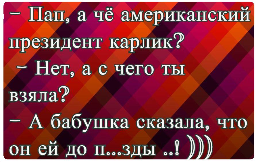 Пап че американский президент карлик _ Нет с чего ты взяла А бабушка сказала что он ей до пздЫ