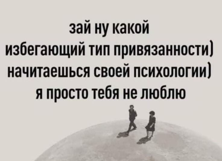 зай ну какой избегающий тип привязанности начитаешься своей психологии я просто тебя не люблю 3