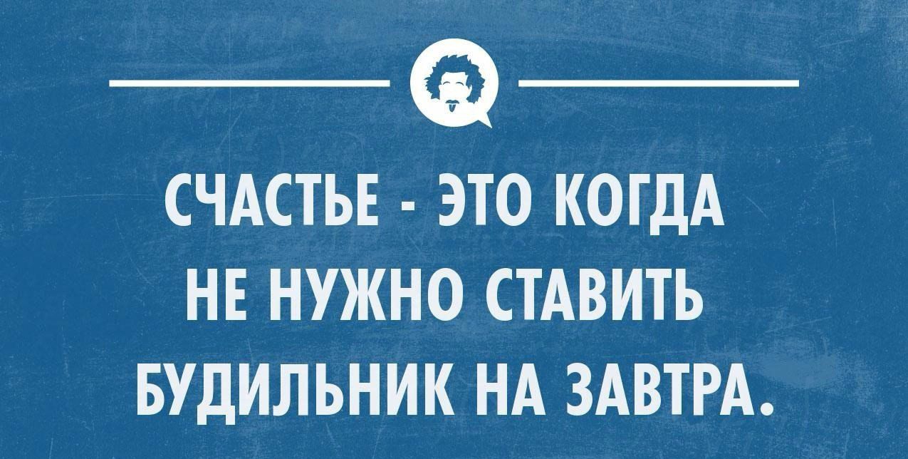 СЧАСТЬЕ ЭТО КОГДА НЕ НУЖНО СТАВИТЬ БУДИЛЬНИК НА ЗАВТРА _ укмщшмиюцц _