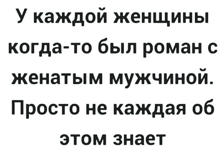У каждой женщины когда то был роман с женатым мужчиной Просто не каждая об этом знает